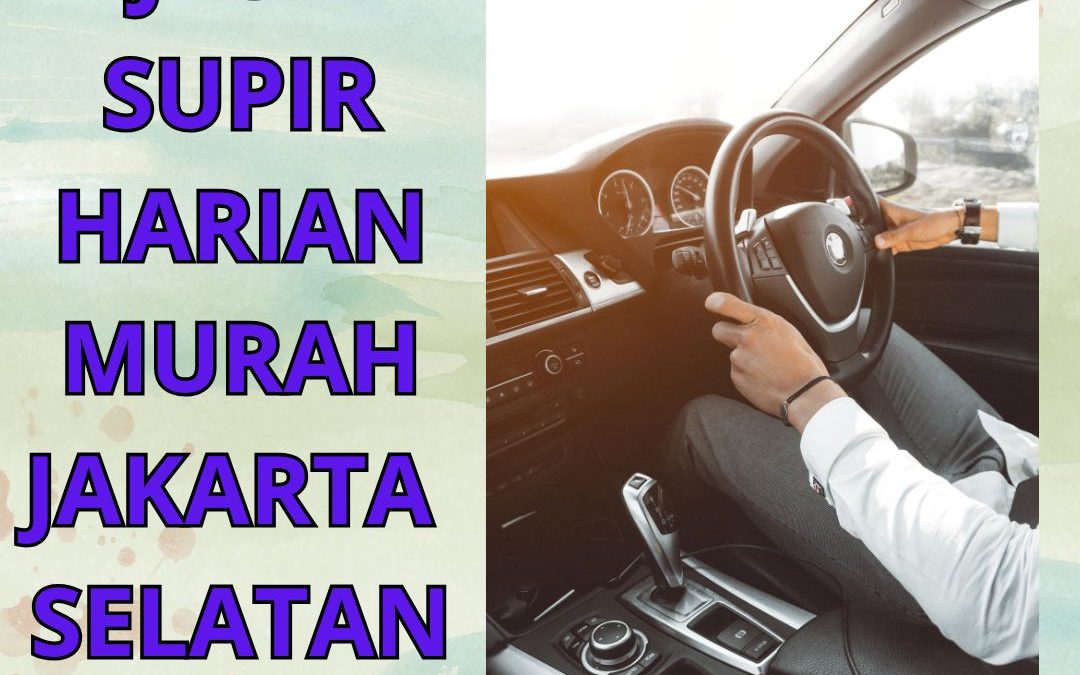 Jasa Supir Harian Murah Jakarta Selatan